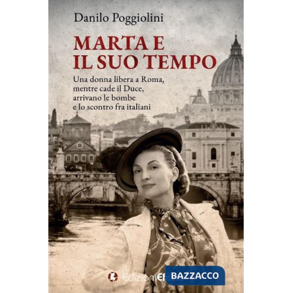 Marta e il suo tempo. Una donna libera a Roma, mentre cade il Duce, arrivano le bombe e lo scontro fra italiani