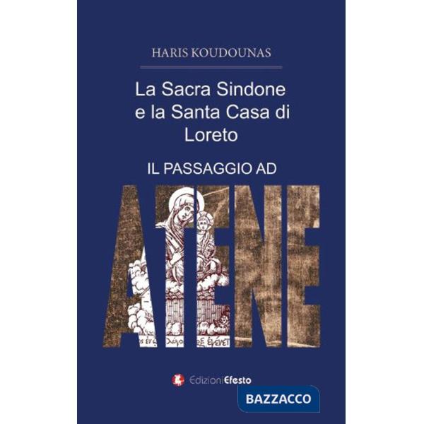 Sacra Sindone e la santa casa di Loreto. (Il passaggio ad Atene) (La)