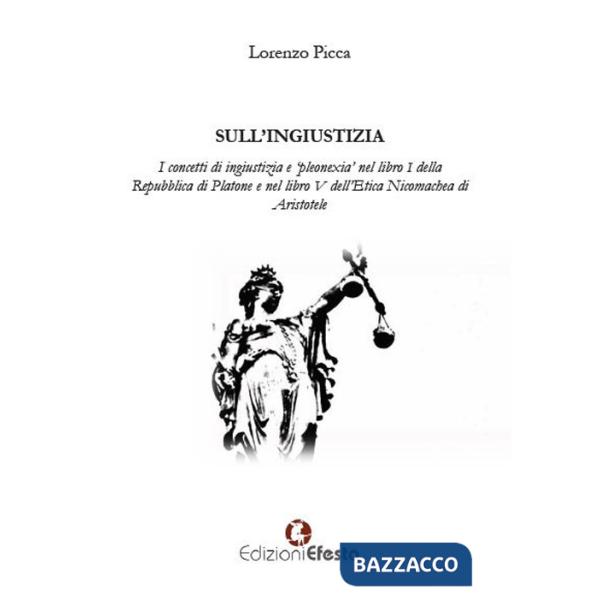 Sull'ingiustizia. I concetti di ingiustizia e «pleonexia» nel libro I della Repubblica di Platone e nel libro V dell'Etica Nicom