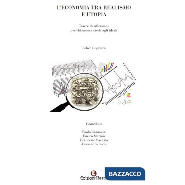 Economia tra realismo e utopia. Tracce di riflessione per chi ancora crede agli ideali (L')
