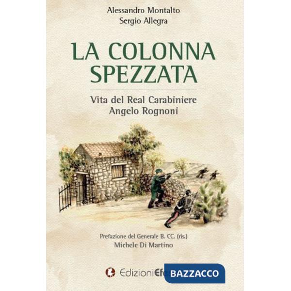 Colonna spezzata. Vita del Real Carabiniere Angelo Rognoni (La)