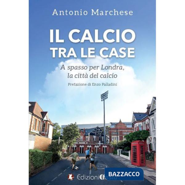 Calcio tra le case. A spasso per Londra, la città del calcio (Il)