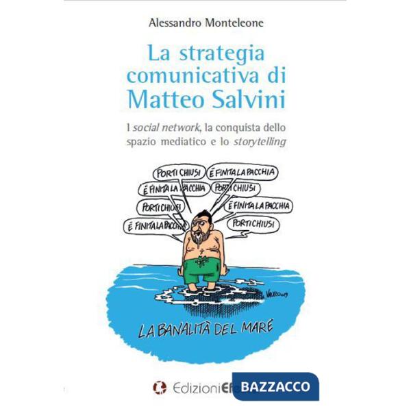 Strategia comunicativa di Matteo Salvini. I social network, la conquista dello spazio mediatico e lo storytelling (La)
