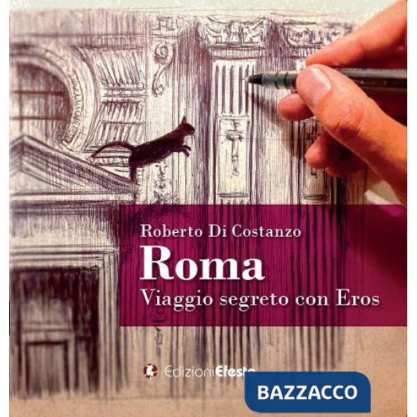 Roma. Viaggio segreto con Eros. Ediz. illustrata