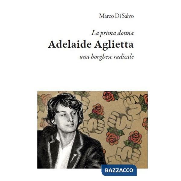 Prima donna: Adelaide Aglietta, una borghese radicale (La)
