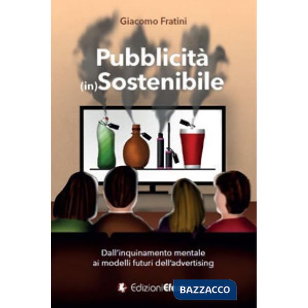 Pubblicità (in)sostenibile. Dall'inquinamento mentale ai modelli futuri dell'advertising