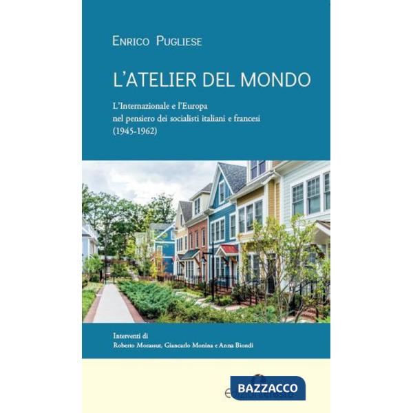 Atelier del mondo. L'Internazionale e l'Europa nel pensiero dei socialisti italiani e francesi (1945-1962) (L')