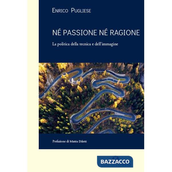 Né passione né ragione. La politica della tecnica e dell'immagine