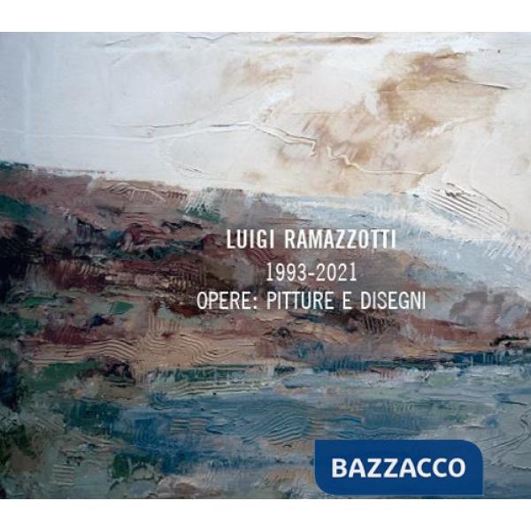 Luigi Ramazzotti. 1993-2021 opere: pitture e disegni. Ediz. illustrata