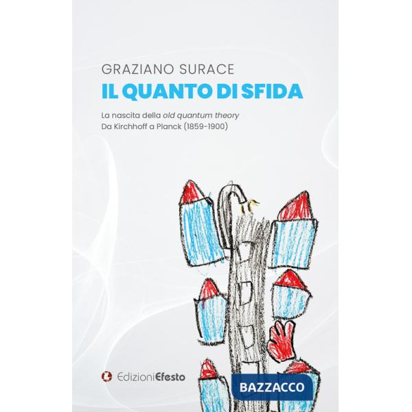 Quanto di sfida. La nascita della old quantum theory Da Kirchhoff a Planck (1859-1900) (Il)
