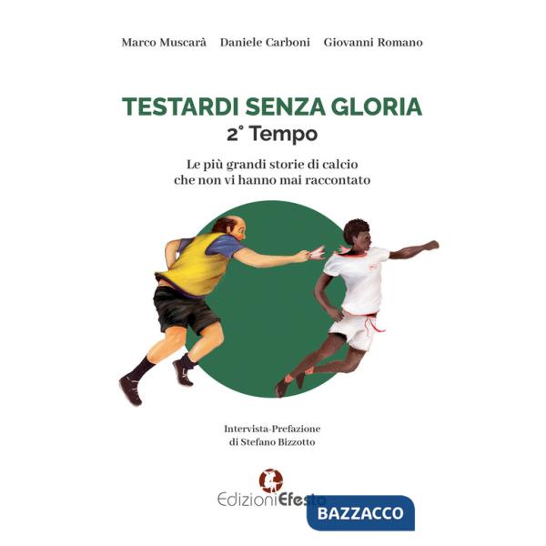 Testardi senza gloria. Le più grandi storie di calcio che non vi hanno mai raccontato. 2° tempo