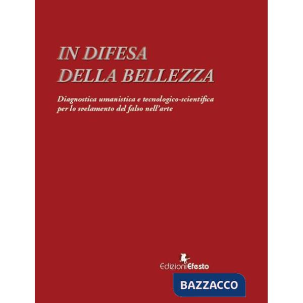 In difesa della bellezza. Diagnostica umanistica e tecnologico-scientifica per lo svelamento del falso nell'arte