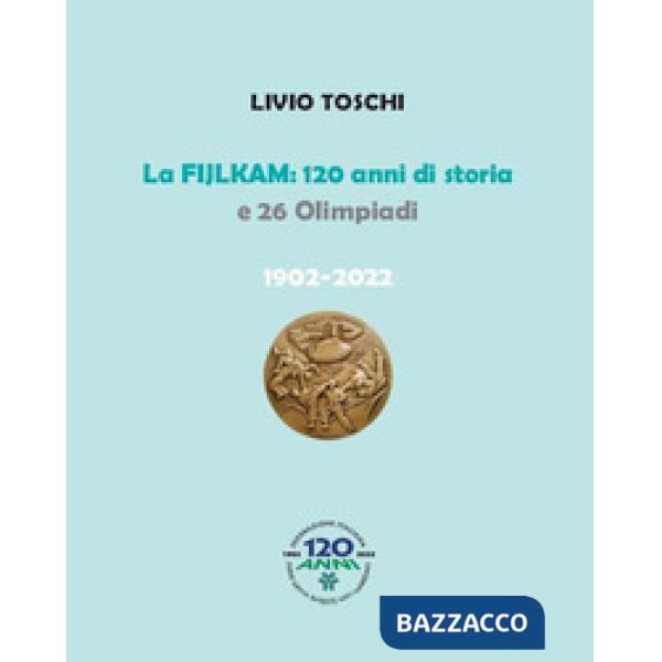 Fijlkam. 120 anni di storia e 26 olimpiadi. 1902-2022. Ediz. a colori (La)