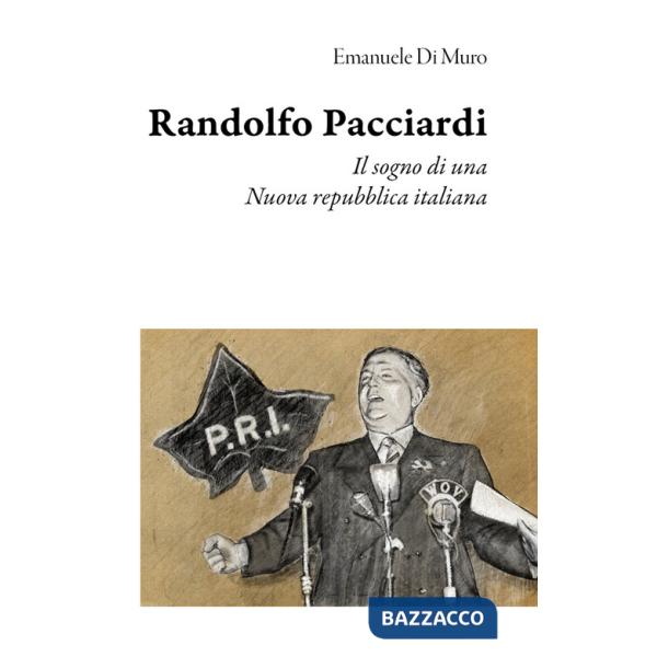 Randolfo Pacciardi. Il sogno di una nuova repubblica italiana