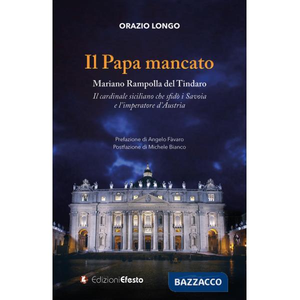 Papa mancato. Mariano Rampolla del Tindaro, il cardinale siciliano che sfidò i Savoia e l'imperatore d'Austria (Il)