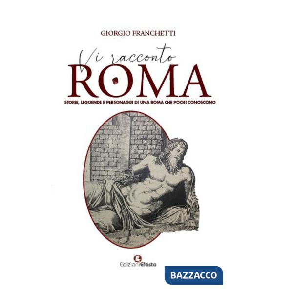 Vi racconto Roma. Storie, leggende e personaggi di una Roma che pochi conoscono