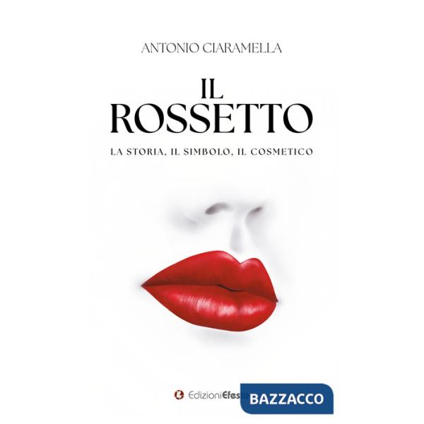 Rossetto. La storia, il simbolo, il cosmetico (Il)