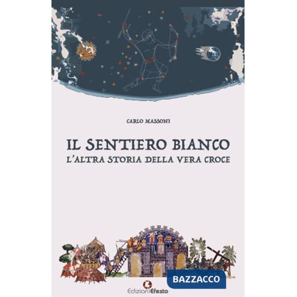 Sentiero bianco. L'altra storia della vera croce (Il)