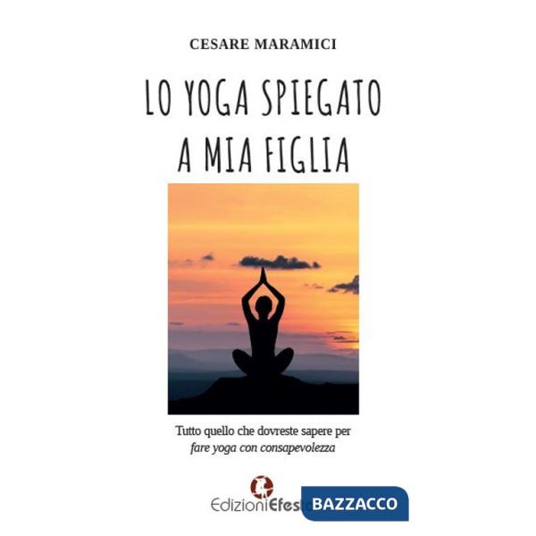 Yoga spiegato a mia figlia. Tutto quello che dovreste sapere per fare yoga consapevolmente (Lo)
