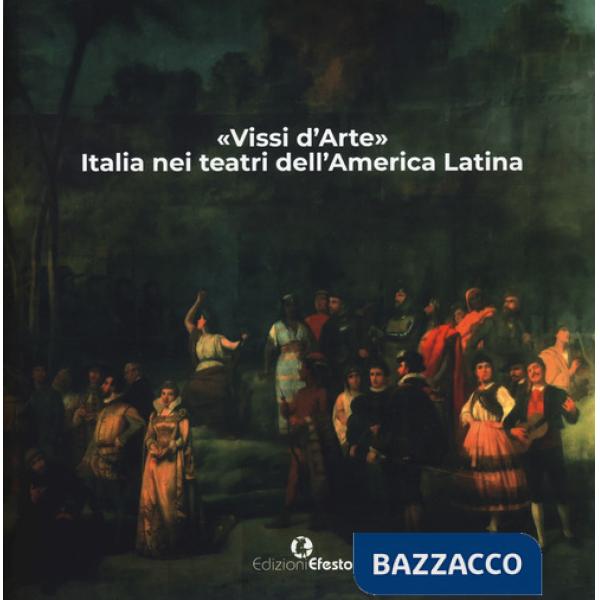 «Vissi d'arte». Italia nei teatri dell'America Latina. Ediz. a colori