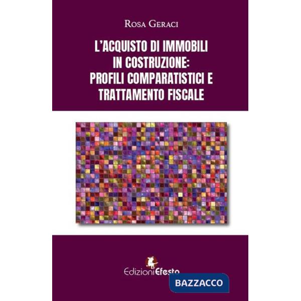 Acquisto di immobili in costruzione: profili comparatistici e trattamento fiscale (L')