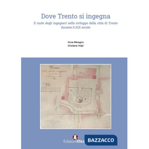Dove Trento si ingegna. Il ruolo degli ingegneri nello sviluppo della città di Trento durante il XIX secolo