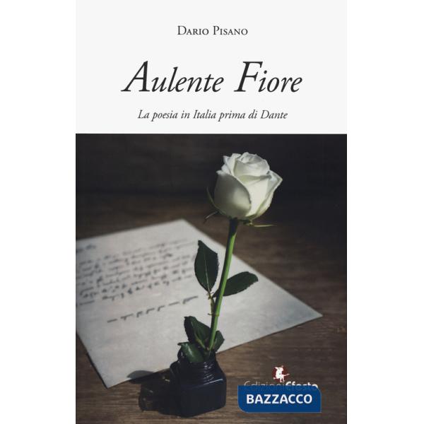 Aulente fiore. La poesia in Italia prima di Dante