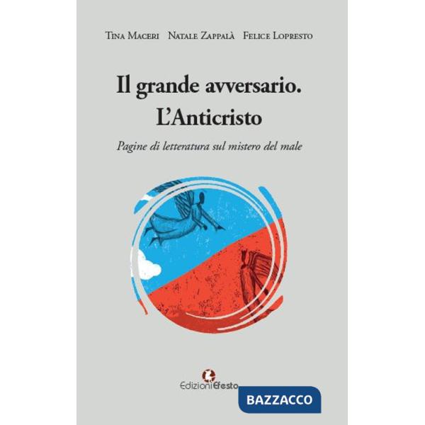 Grande avversario. L'Anticristo. Pagine di letteratura sul mistero del male (Il)
