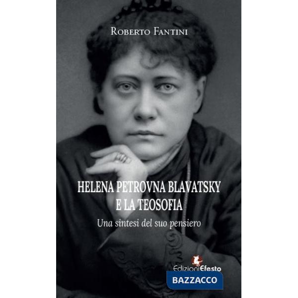 Helena Petrovna Blavatsky e la teosofia. Una sintesi del suo pensiero