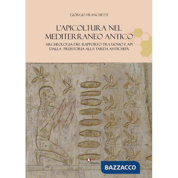 Apicoltura nel Mediterraneo antico. Archeologia del rapporto tra uomo e api dalla preistoria alla tarda antichità (L')