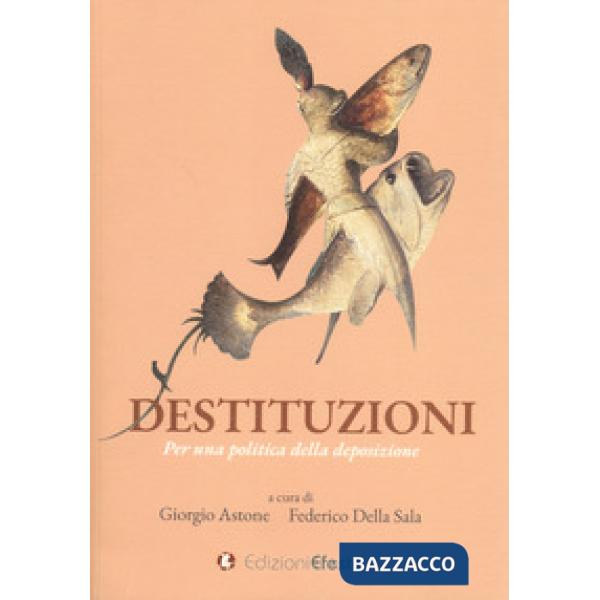 Destituzioni. Per una politica della deposizione