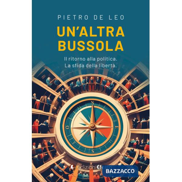 Altra bussola. Il ritorno alla politica. La sfida della libertà (Un')