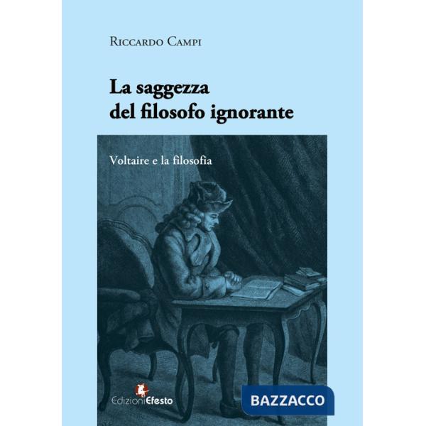 Saggezza del filosofo ignorante. Voltaire e la filosofia (La)