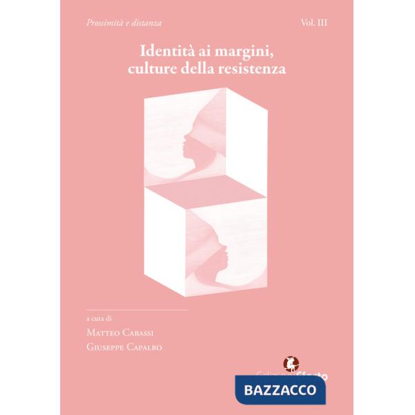 Identità ai margini, culture della resistenza. Vol. 3: Prossimità e distanza