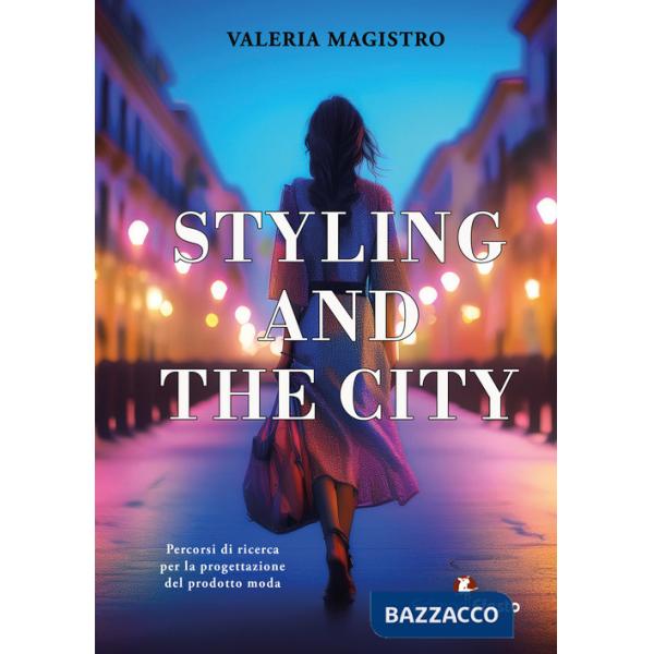 Styling and the city. Percorsi di ricerca per la progettazione del prodotto moda