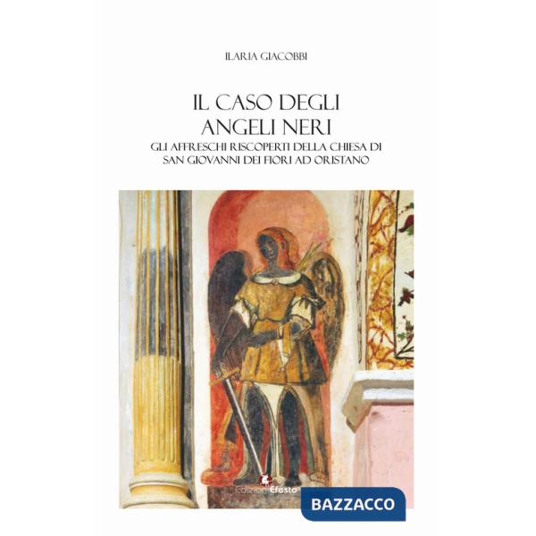 Caso degli angeli neri. Gli affreschi riscoperti della Chiesa di San Giovanni dei Fiori ad Oristano (Il)