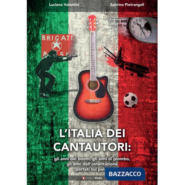 Italia dei cantautori: gli anni del boom, gli anni di piombo, gli anni dell'ostentazione portati sul palco (L')