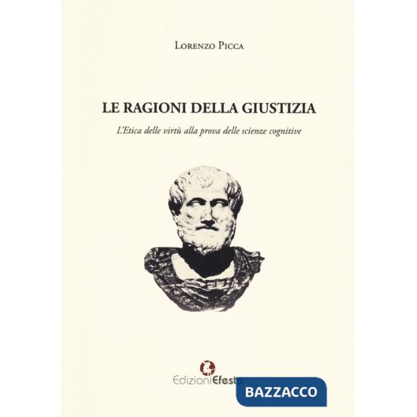 Ragioni della giustizia. L'etica delle virtù alla prova delle scienze cognitive (Le)
