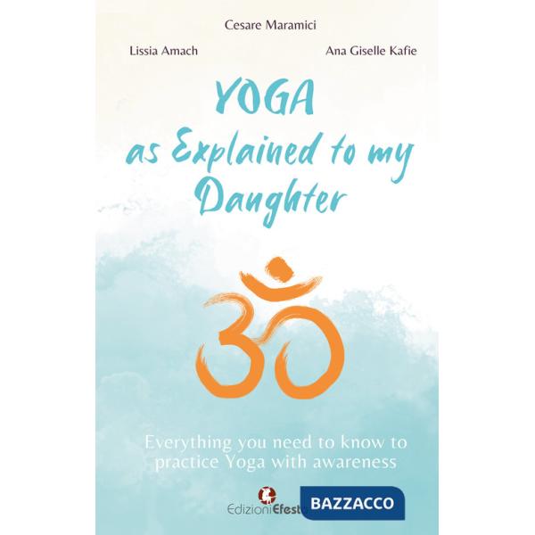 Yoga as explained to my daughter. Everything you need to know to practice Yoga with awareness