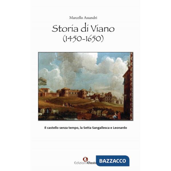 Storia di Viano (1450-1650). Il castello senza tempo, la Setta Sangallesca e Leonardo