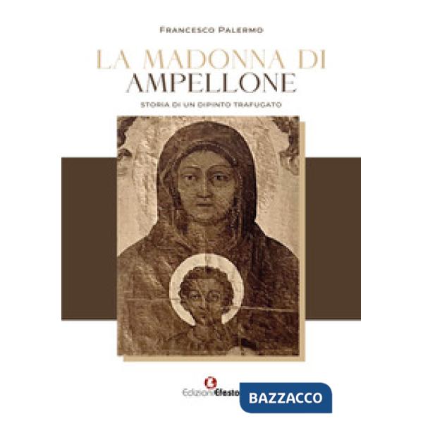 Madonna di Ampellone. Storia di un dipinto trafugato (La)