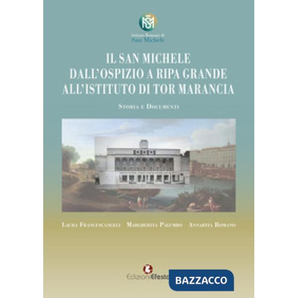 San Michele. Dall'ospizio a Ripa Grande all'istituto di Tor Marancia. Storia e documenti (Il)