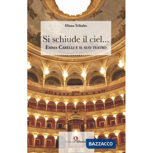 Si schiude il ciel... Emma Carelli e il suo teatro