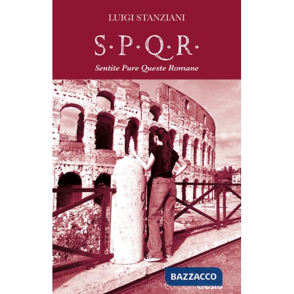 S.P.Q.R. Sentite Pure Queste Romane. Storia semiseria di Roma raccontata dalle sue donne