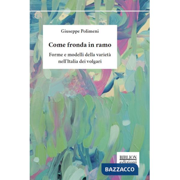 Come fronda in ramo. Forme e modelli della varietÃ  nell'Italia dei volgari