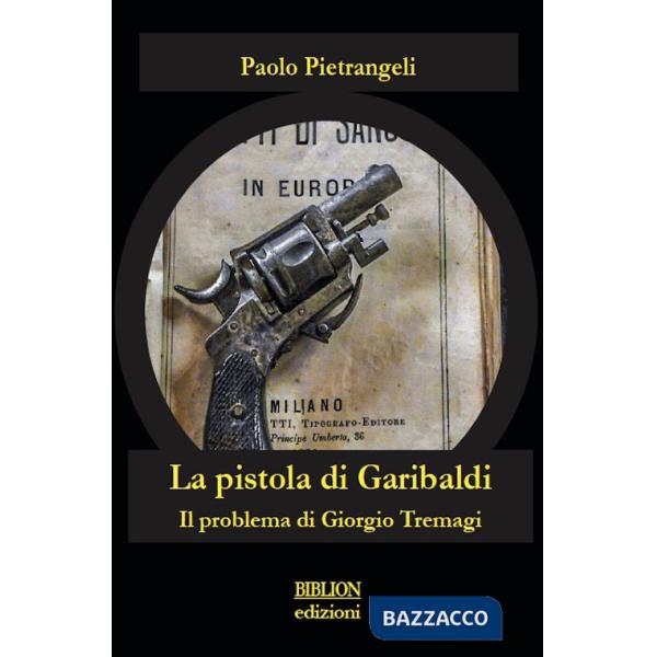 Pistola di Garibaldi. Il problema di Giorgio Tremagi (La)