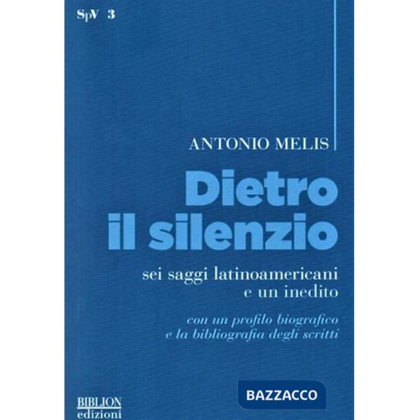 Dietro il silenzio. Sei saggi latinoamericani e un inedito
