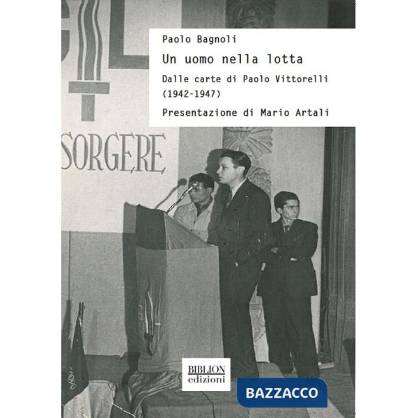 Uomo nella lotta. Dalle carte di Paolo Vittorelli (1942-1947) (Un)