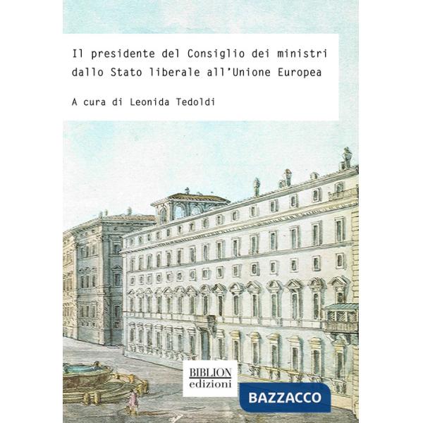 Presidente del Consiglio dei ministri dallo Stato liberale all'Unione europea (Il)
