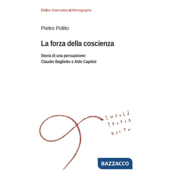 Forza della coscienza. Storia di una persuasione: Claudio Baglietto e Aldo Capitini (La)